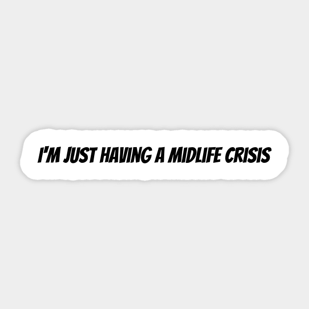 I'm just having a midlife crisis Sticker by Humorous Misery